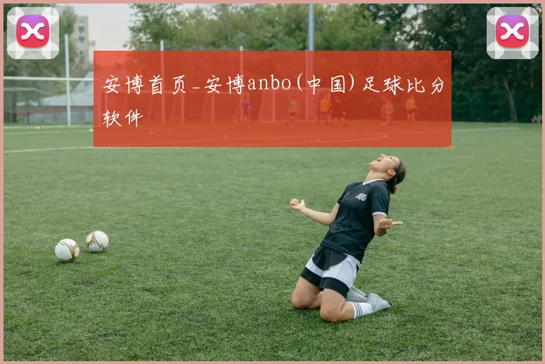 安博首页_安博anbo(中国)足球比分软件