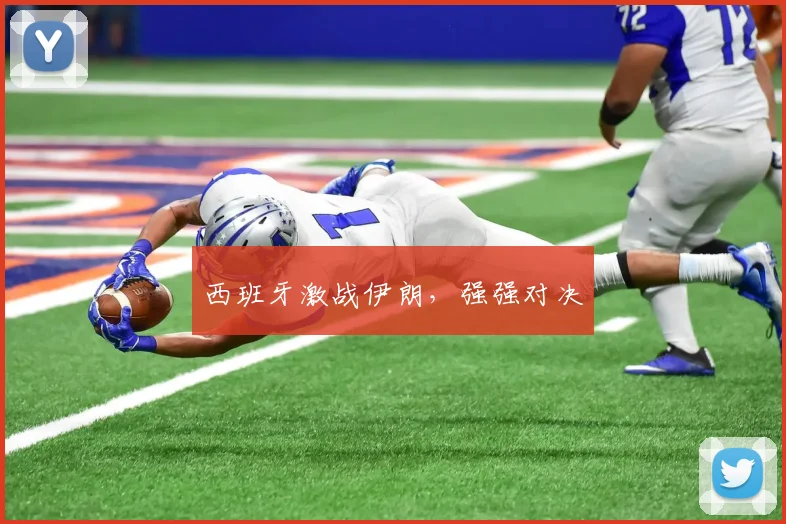 西班牙激战伊朗，强强对决