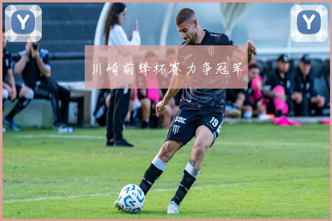 川崎前锋杯赛力争冠军