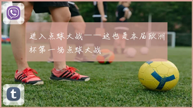 进入点球大战——这也是本届欧洲杯第一场点球大战