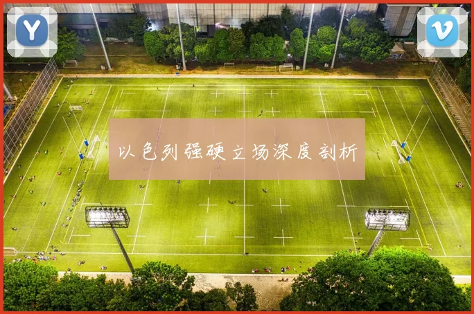 以色列强硬立场深度剖析