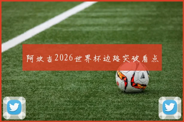 阿坎吉2026世界杯边路突破看点