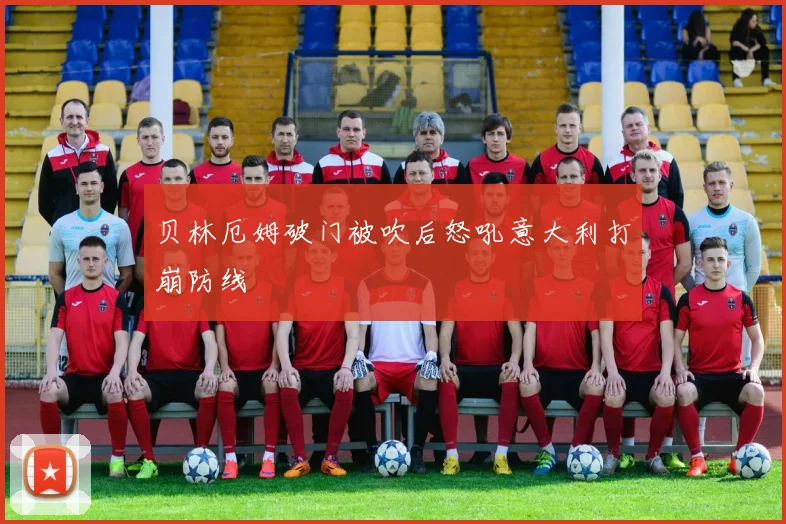 贝林厄姆破门被吹后怒吼意大利打崩防线