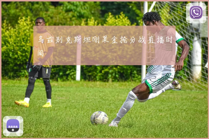 乌兹别克斯坦刚果金抢分战直播时间