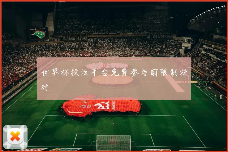 世界杯投注平台免费参与前限制核对